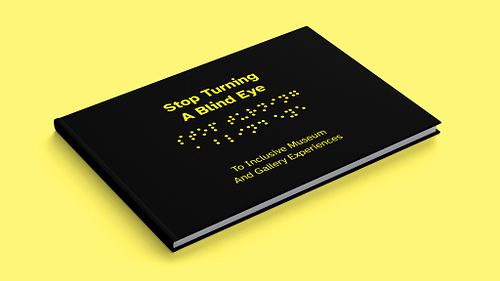 Closed publication front cover featuring the title &lsquo;Stop Turning A Blind Eye&rsquo;, an embossed decorative Braille translation of the title, and the subheading &lsquo;To Inclusive Museum and Gallery Experiences&rsquo;.