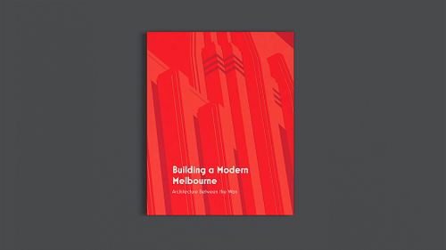 Closed publication front cover featuring the title &lsquo;Building a Modern Melbourne&rsquo; and the subtitle &lsquo;Architecture Between the Wars&rsquo; on a bold red illustrated architectural background.