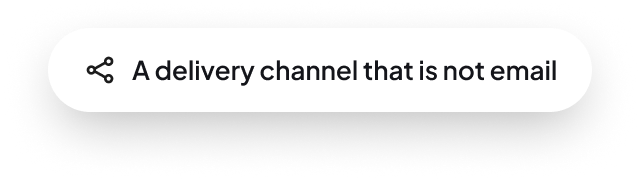 A delivery channel that is not email