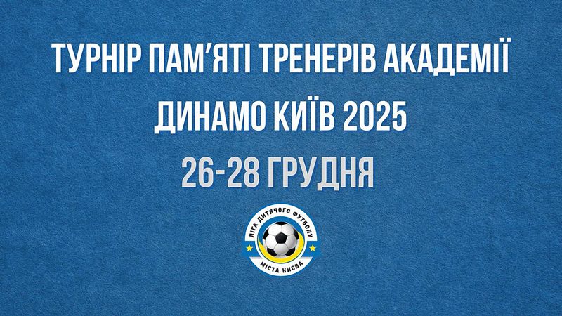 ТУРНІР «ПАМ’ЯТІ ТРЕНЕРІВ АКАДЕМІЇ «ДИНАМО» КИЇВ» 2025